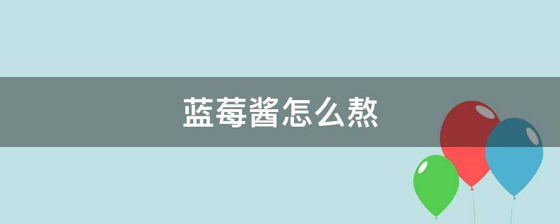 蓝莓酱怎么熬（蓝莓酱怎么熬的）