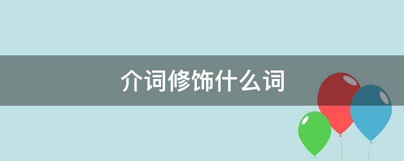 介词修饰什么词 介词修饰什么词形容词修饰什么词