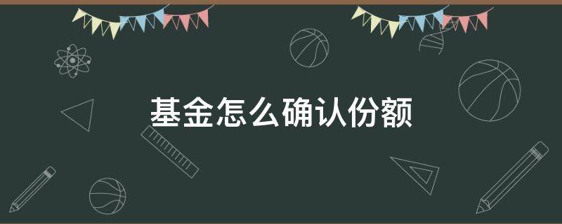 基金怎么确认份额（基金在哪确认份额）