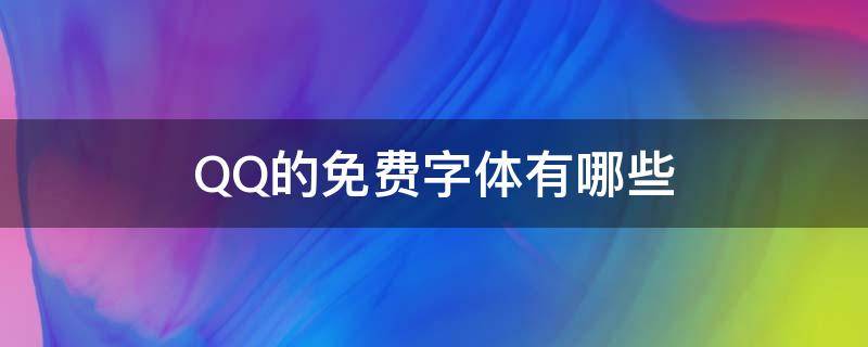 QQ的免费字体有哪些 qq的免费字体有哪些永久