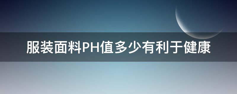 服装面料PH值多少有利于健康 纺织面料ph值要求