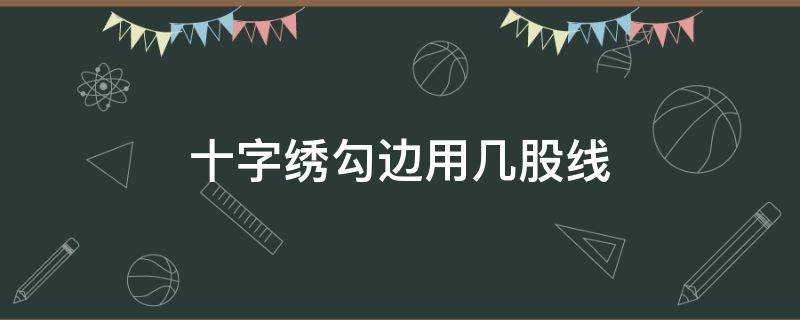 十字绣勾边用几股线 十字绣勾边用几股线绣