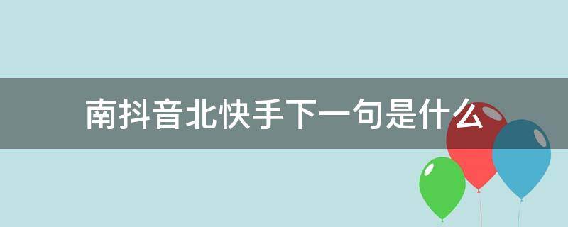 南抖音北快手下一句是什么 南抖音北快手的由来