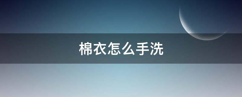 棉衣怎么手洗（纯棉衣服怎么手洗）