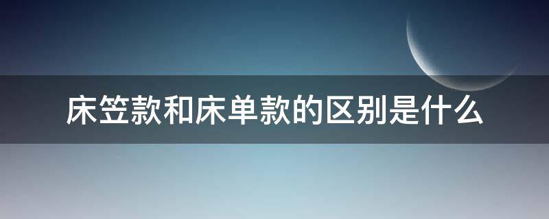 床笠款和床单款的区别是什么（床单款和床笠款啥区别）