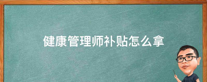 健康管理师补贴怎么拿 重庆健康管理师补贴怎么拿