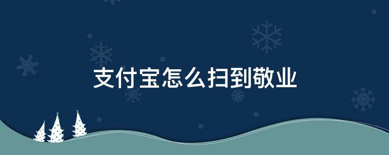 支付宝怎么扫到敬业 如何扫到敬业福