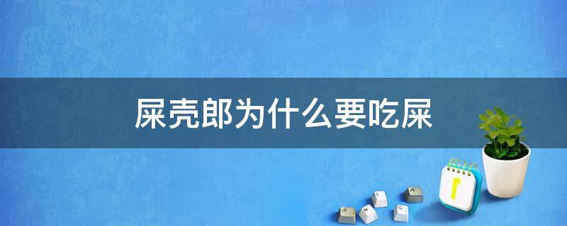 屎壳郎为什么要吃屎 屎壳郎为什么要吃屎作文