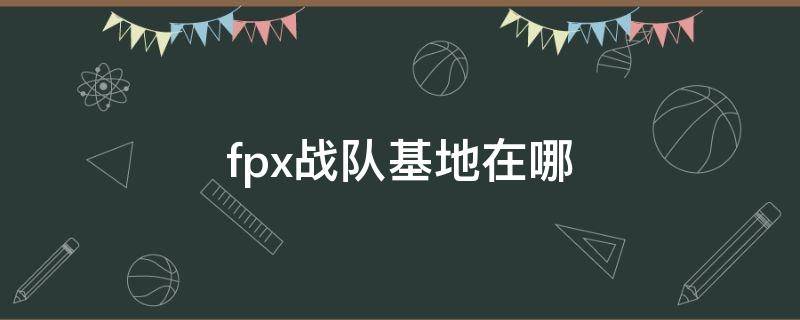 fpx战队基地在哪 fpx基地在哪儿