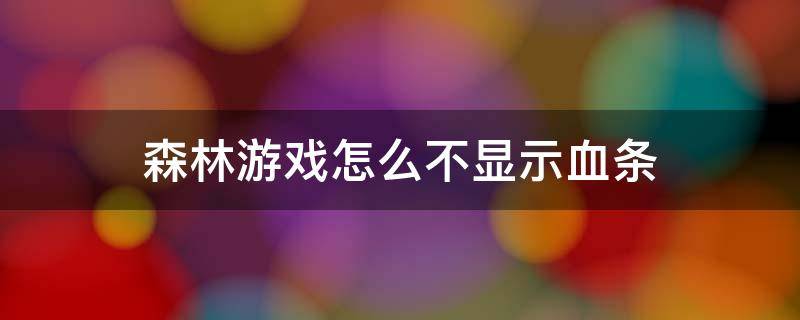 森林游戏怎么不显示血条（森林游戏血条左边是什么）