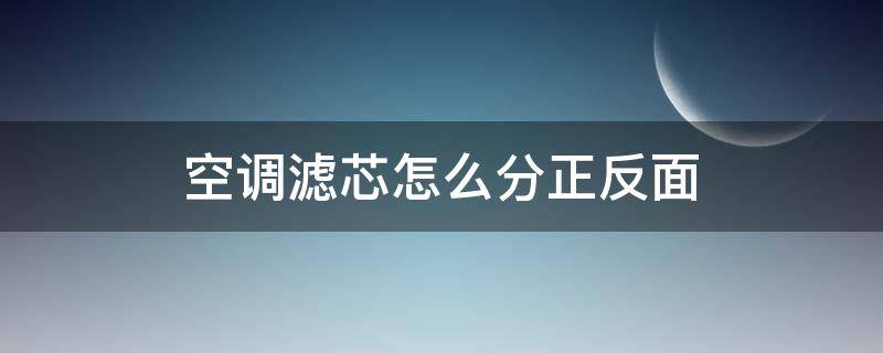 空调滤芯怎么分正反面 空调滤芯怎么分正反面视频