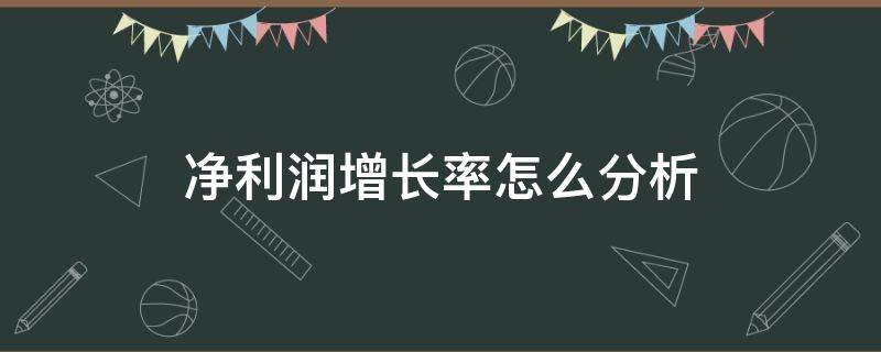 净利润增长率怎么分析 净利润增长率怎么分析比较好