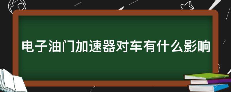 电子油门加速器对车有什么影响 电子油门加速器的弊端