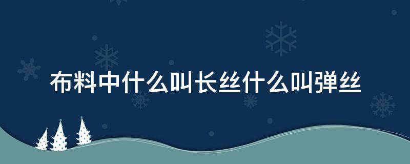 布料中什么叫长丝什么叫弹丝 丝是什么布料