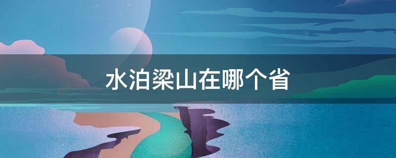 水泊梁山在哪个省（水泊梁山在哪个省市）