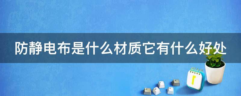 防静电布是什么材质它有什么好处 防静电布使用时需要注意