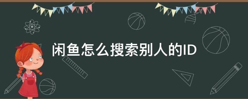 闲鱼怎么搜索别人的ID（闲鱼怎么搜索别人的店铺）