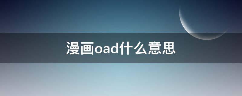 漫画oad什么意思 oad是什么意思