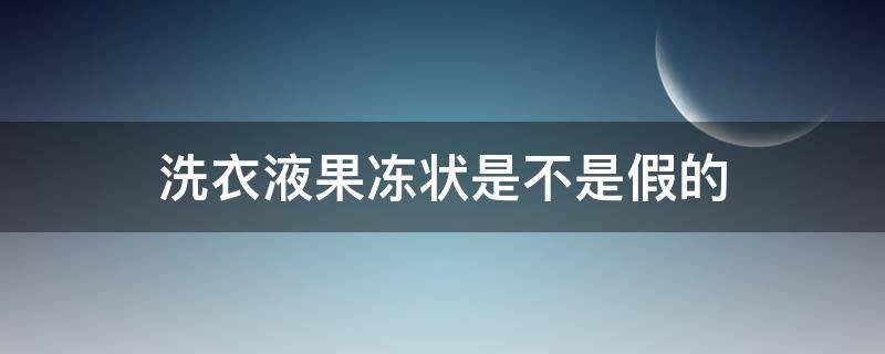 洗衣液果冻状是不是假的（洗衣液冻了是不是假的）