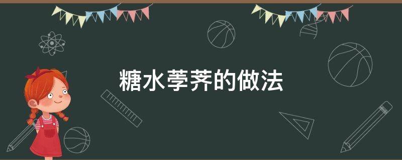 糖水荸荠的做法 荸荠冰糖水的做法