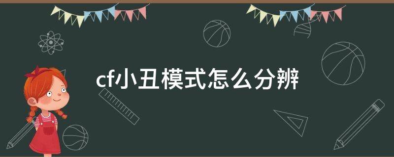 cf小丑模式怎么分辨（cf小丑模式怎么分辨真假小丑）