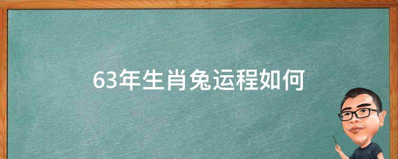 63年生肖兔运程如何 63年生肖兔一生运势