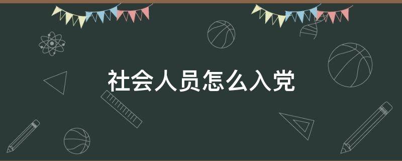 社会人员怎么入党 天津社会人员怎么入党