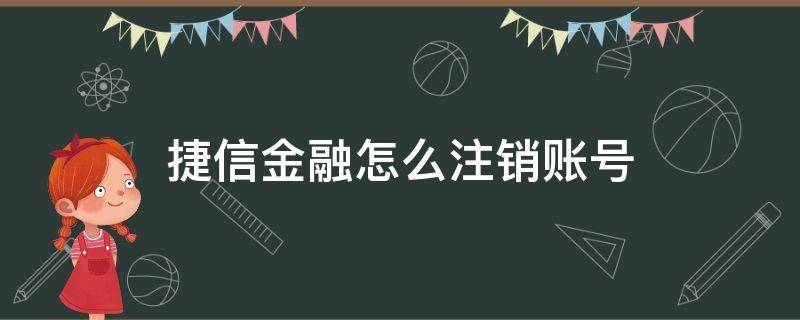 捷信金融怎么注销账号 捷信金融怎么注销账号的身份证