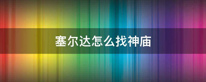 塞尔达怎么找神庙（塞尔达怎么找神庙望远镜）