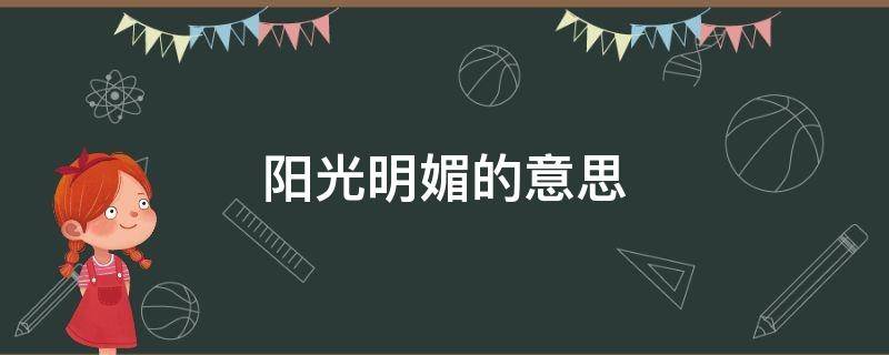 阳光明媚的意思（春风和煦阳光明媚的意思）