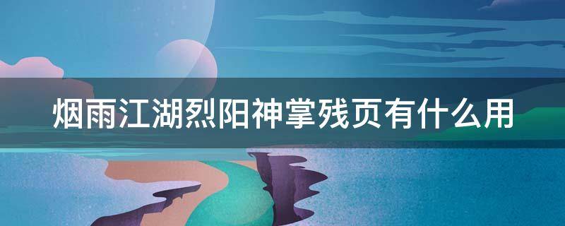 烟雨江湖烈阳神掌残页有什么用（烟雨江湖烈阳神掌残页只给一张吗）