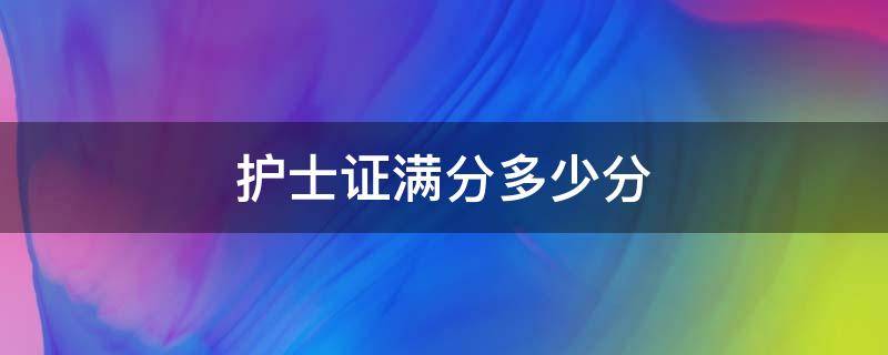 护士证满分多少分 护士证考试多少分满