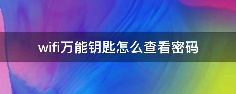 wifi万能钥匙怎么查看密码 WIFI万能钥匙怎么查看密码?