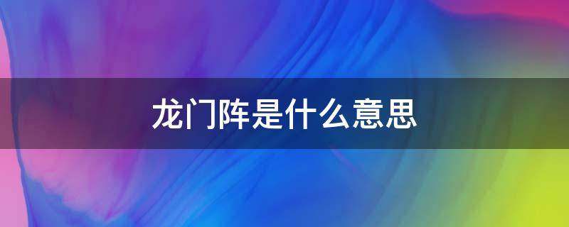 龙门阵是什么意思 女孩子说摆龙门阵是什么意思