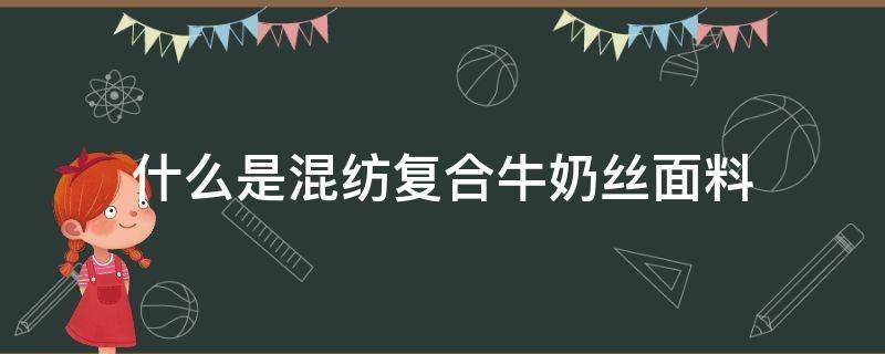 什么是混纺复合牛奶丝面料 牛奶丝面料和纯棉