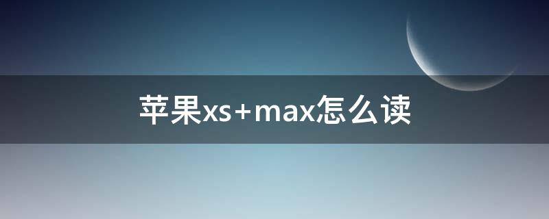 苹果xs（苹果xsmax哪年出来的）