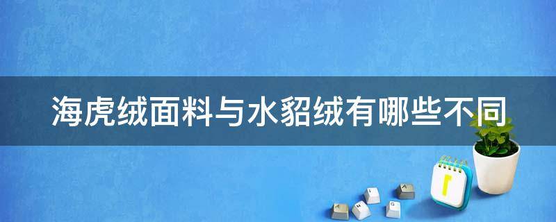 海虎绒面料与水貂绒有哪些不同 海虎绒的缺点