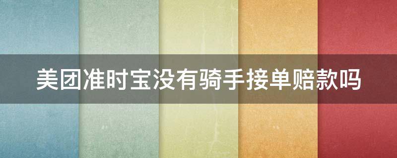 美团准时宝没有骑手接单赔款吗（美团没有骑手接单准时宝赔偿么）