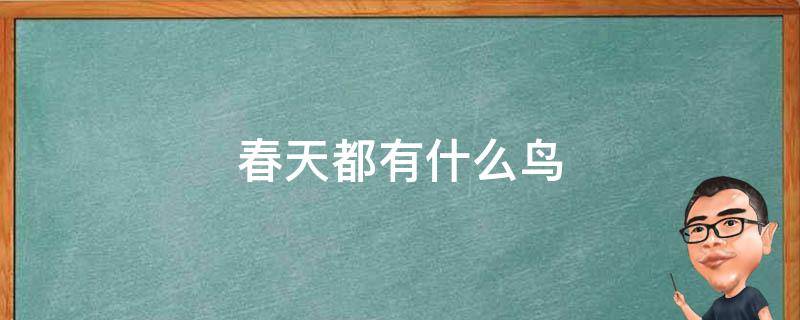 春天都有什么鸟 春天都有什么鸟飞回来了