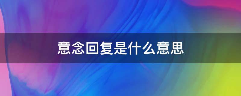 意念回复是什么意思（意念回复是什么导致的）