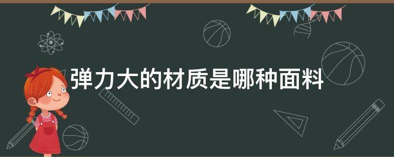 弹力大的材质是哪种面料 弹性特别大的面料是什么