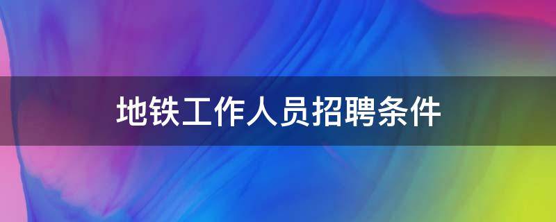 地铁工作人员招聘条件 西安地铁工作人员招聘条件