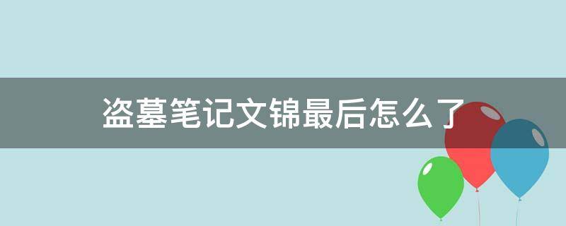 盗墓笔记文锦最后怎么了 盗墓笔记文锦最后结果
