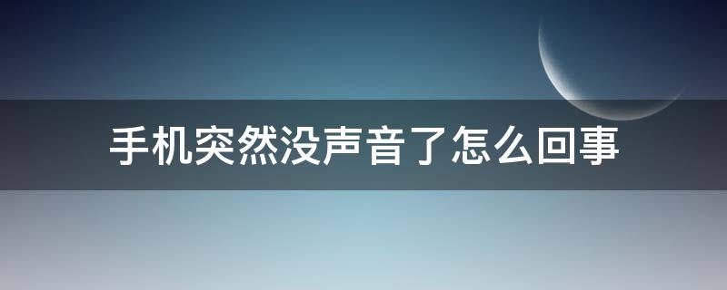 手机突然没声音了怎么回事 荣耀手机突然没声音了怎么回事