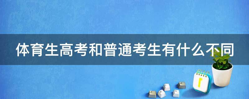 体育生高考和普通考生有什么不同 2024年国家取消体育生