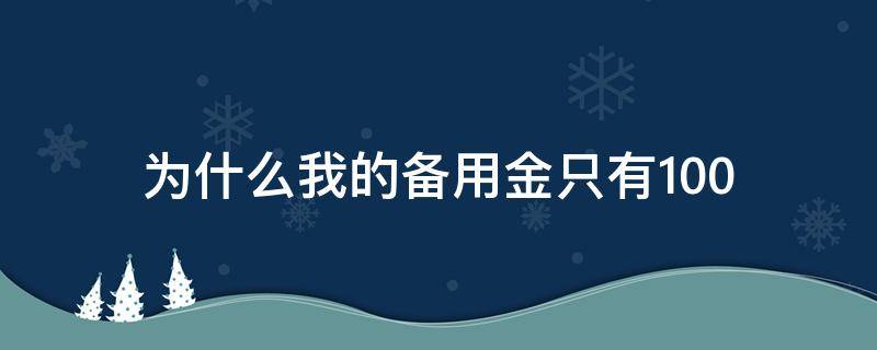 为什么我的备用金只有100（为什么我的备用金只有100元）