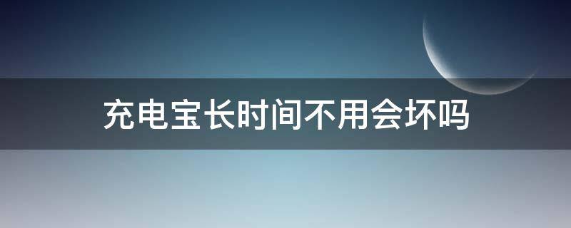 充电宝长时间不用会坏吗（充电宝充电时间过长会不会坏）