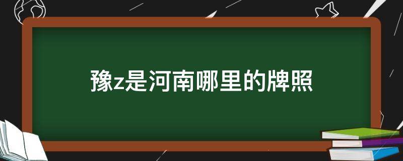 豫z是河南哪里的牌照 豫Z是河南哪里的车牌