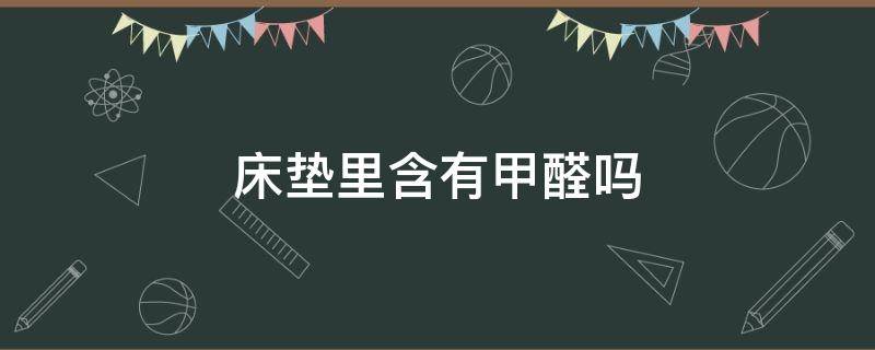 床垫里含有甲醛吗 床垫为什么含有甲醛