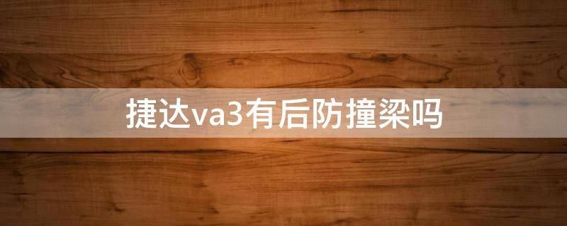 捷达va3有后防撞梁吗 捷达va3碰撞